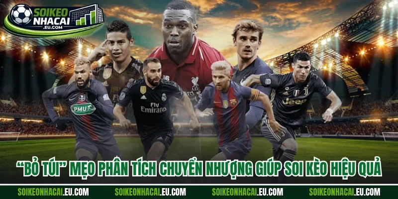 “Bỏ túi” mẹo phân tích chuyển nhượng giúp soi kèo hiệu quả