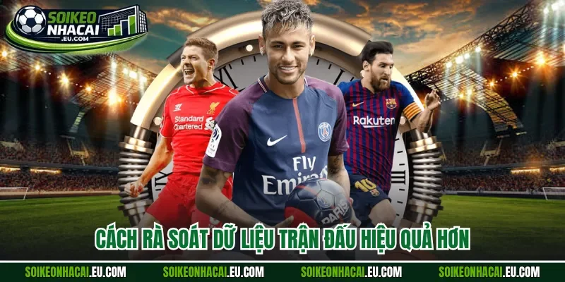 Cách rà soát dữ liệu trận đấu hiệu quả hơn