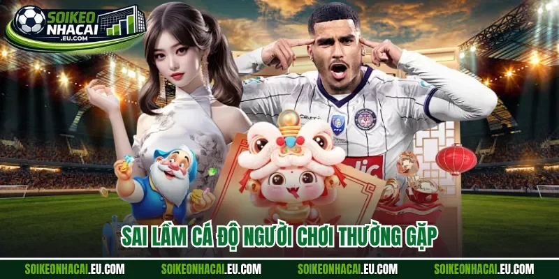Sai lầm cá độ người chơi thường gặp 