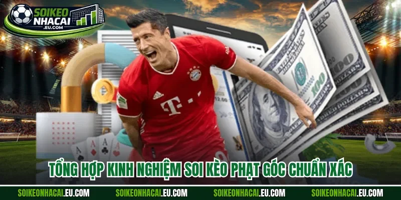 Tổng hợp kinh nghiệm soi kèo phạt góc chuẩn xác